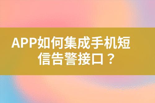 APP如何集成手機(jī)短信告警接口？