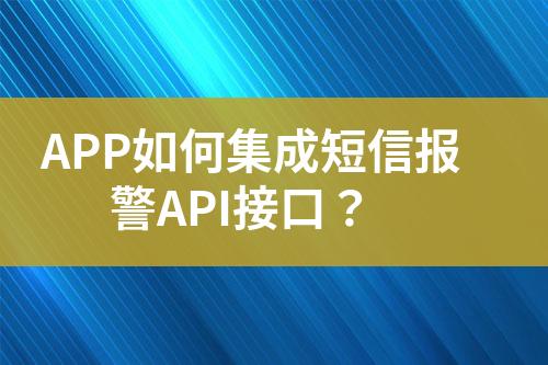 APP如何集成短信報(bào)警API接口？