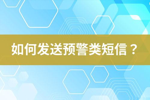 如何發(fā)送預(yù)警類短信？