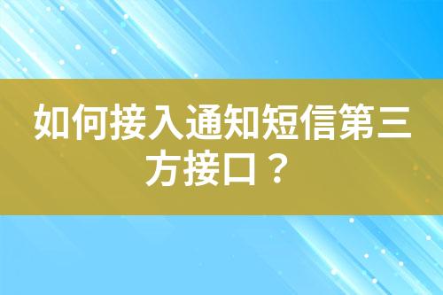 如何接入通知短信第三方接口？