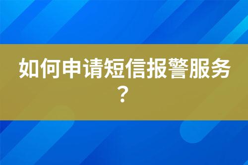 如何申請(qǐng)短信報(bào)警服務(wù)？