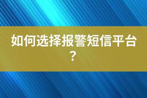 如何選擇報(bào)警短信平臺？