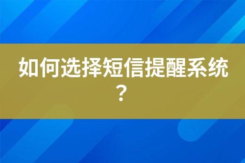 如何選擇短信提醒系統(tǒng)？