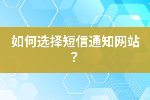 如何選擇短信通知網(wǎng)站?