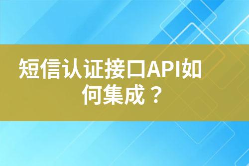 短信認(rèn)證接口API如何集成?