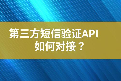 第三方短信驗(yàn)證API如何對接？