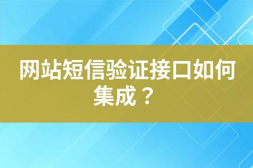 網(wǎng)站短信驗(yàn)證接口如何集成？